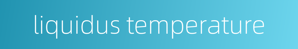 liquidus temperature的同义词