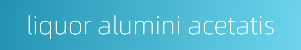 liquor alumini acetatis的同义词