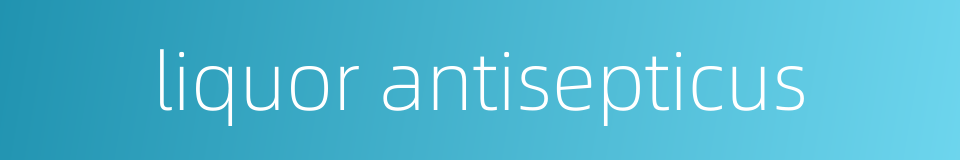 liquor antisepticus的同义词