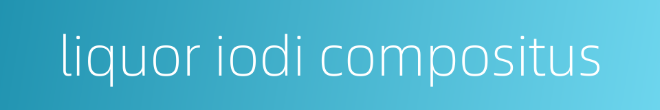 liquor iodi compositus的同义词