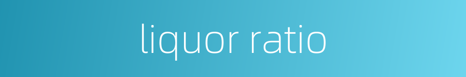 liquor ratio的同义词