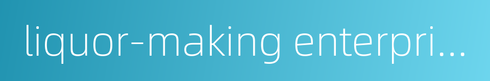 liquor-making enterprise的同义词