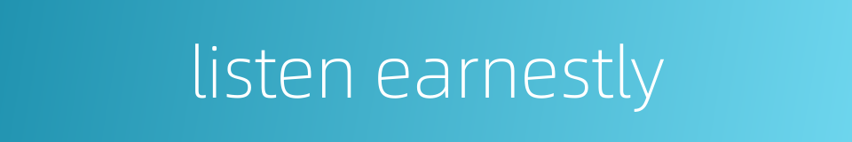 listen earnestly的同义词