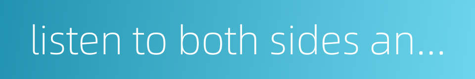 listen to both sides and choose the middle course的同义词