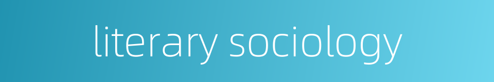 literary sociology的同义词