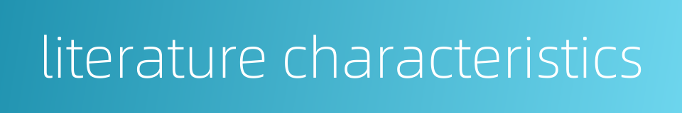 literature characteristics的同义词