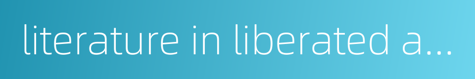 literature in liberated area的同义词