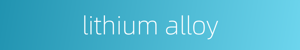 lithium alloy的同义词