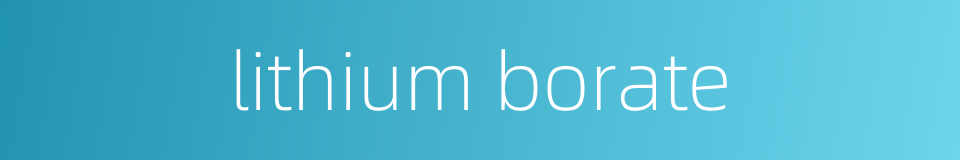 lithium borate的同义词