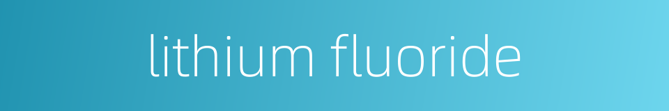 lithium fluoride的同义词