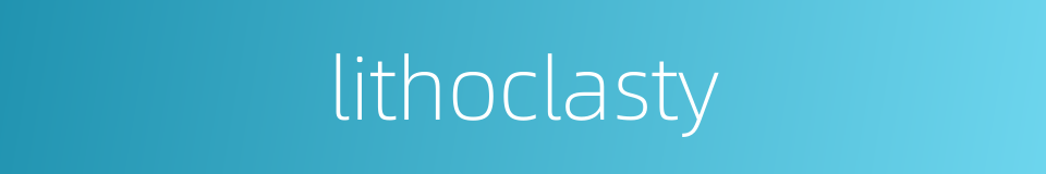 lithoclasty的同义词