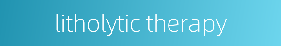 litholytic therapy的同义词