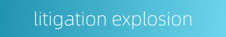 litigation explosion的同义词