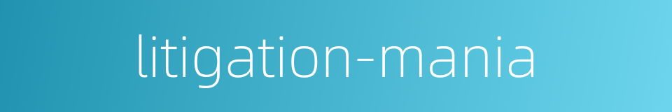 litigation-mania的同义词