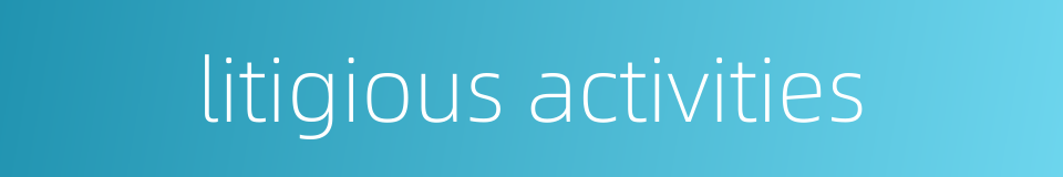 litigious activities的同义词