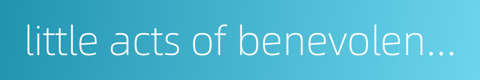 little acts of benevolence的同义词