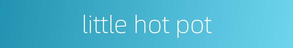 little hot pot的同义词