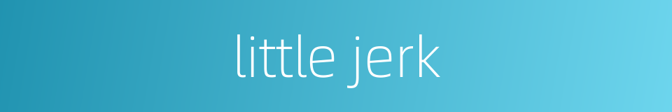 little jerk的同义词