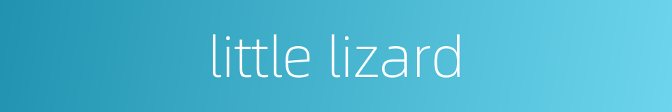 little lizard的同义词
