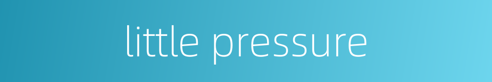 little pressure的同义词