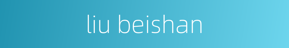 liu beishan的同义词