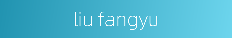 liu fangyu的同义词