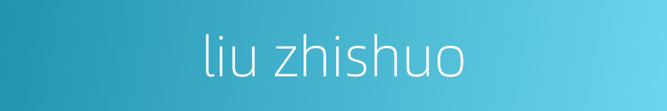 liu zhishuo的同义词