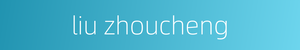 liu zhoucheng的同义词