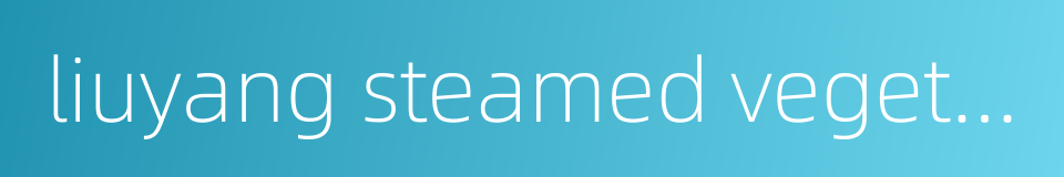 liuyang steamed vegetables的同义词