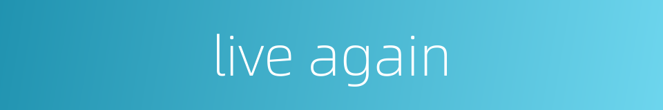 live again的同义词