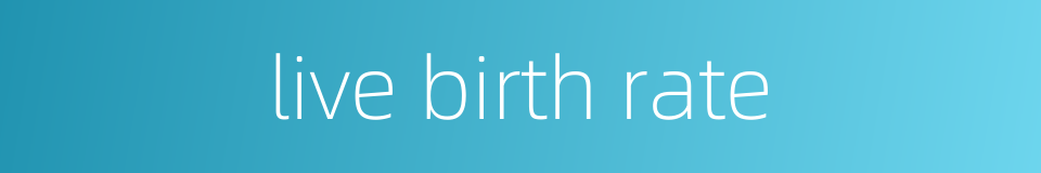 live birth rate的同义词