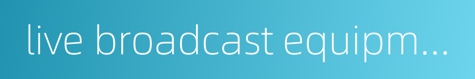 live broadcast equipment的同义词