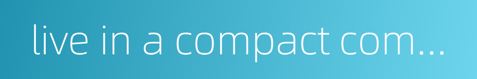 live in a compact community的同义词