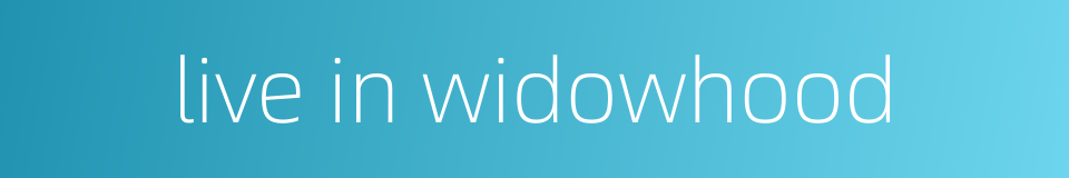 live in widowhood的同义词