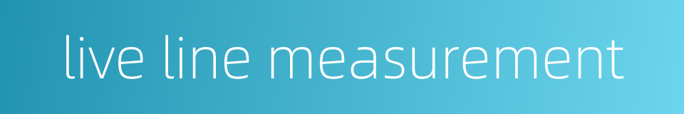 live line measurement的同义词