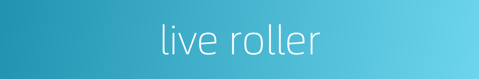 live roller的同义词