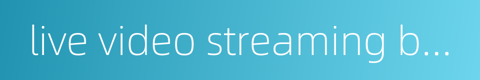 live video streaming by web celebrity的同义词