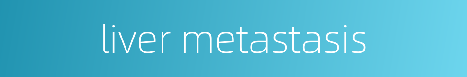 liver metastasis的同义词