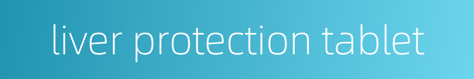 liver protection tablet的同义词