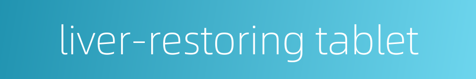 liver-restoring tablet的同义词