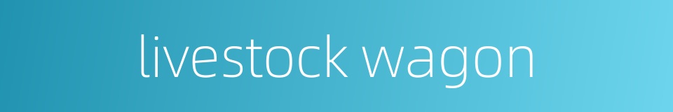 livestock wagon的同义词