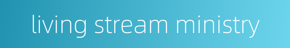 living stream ministry的同义词