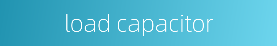 load capacitor的同义词
