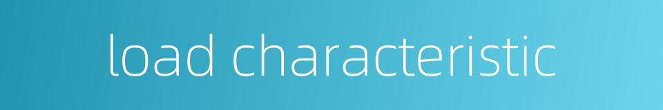 load characteristic的同义词
