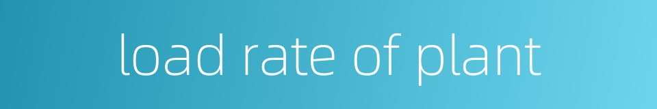 load rate of plant的同义词
