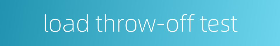 load throw-off test的同义词