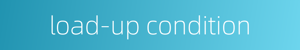 load-up condition的同义词