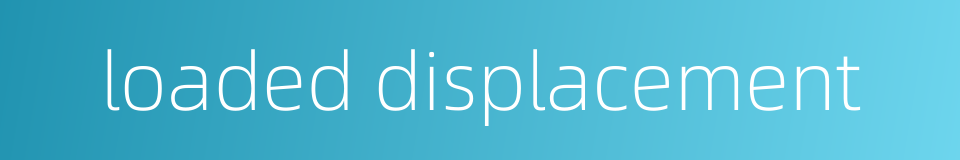 loaded displacement的同义词