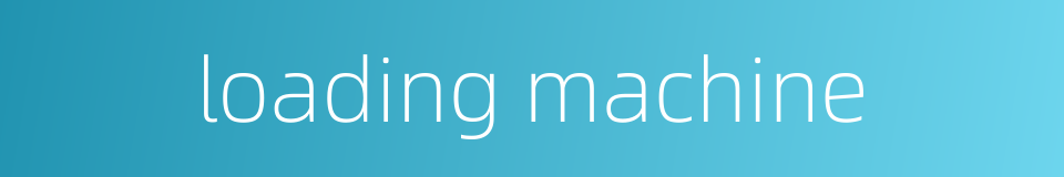 loading machine的同义词