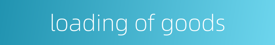 loading of goods的同义词